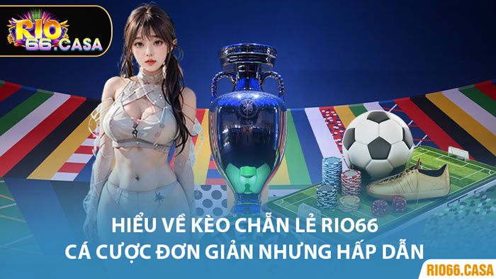 Hiểu Về Kèo Chẵn Lẻ Rio66 - Cá Cược Đơn Giản Nhưng Hấp Dẫn
