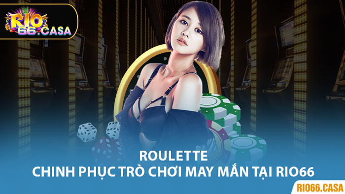 Roulette - Chinh Phục Trò Chơi May Mắn Tại Rio66